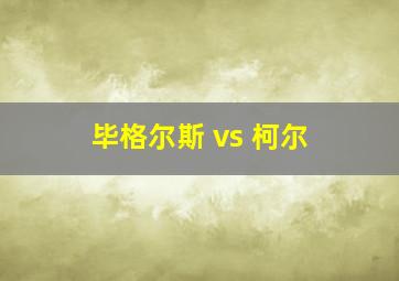 毕格尔斯 vs 柯尔